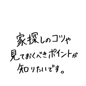 家探しのコツや見ておくべきポイントが知りたいです。