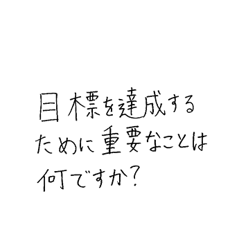 目標を達成するために重要なことは何ですか？