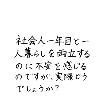 社会人一年目と一人暮らしを両立するのに不安を感じるのですが、実際どうでしょうか？