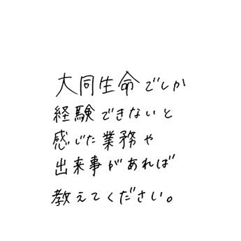 大同生命でしか経験できないと感じた業務や出来事があれば教えてください。