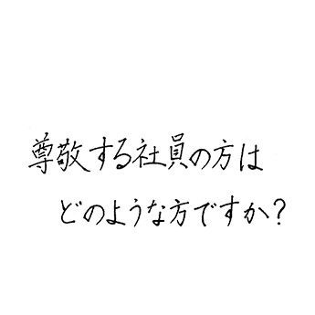 尊敬する社員の方はどのような方ですか?