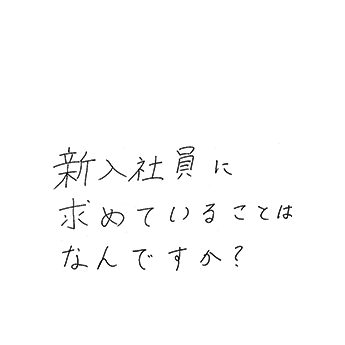 新入社員に求めていることはなんですか?