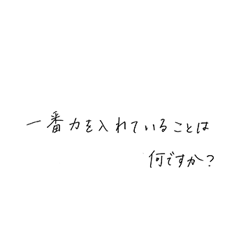 一番力を入れていることは何ですか?