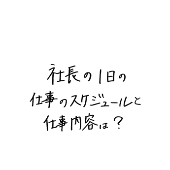 社長の1日の仕事のスケジュールと仕事内容は?
