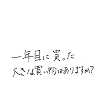 一年目に買った大きな買い物はありますか?