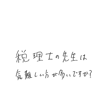 税理士の先生は気難しい方が多いですか?