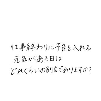 仕事終わりに予定を入れる元気がある日はどれくらいの割合でありますか?