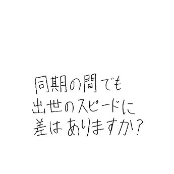 同期の間でも出世のスピードに差はありますか?