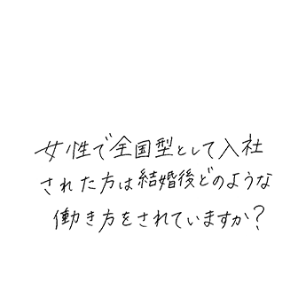 女性で全国型として入社された方は結婚後どのような働き方をされていますか?